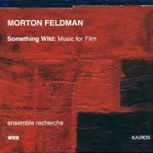 Morton Feldman: Something Wild – Music for Film