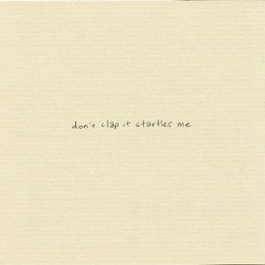 Don't Clap It Startles Me