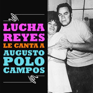 Image for 'Lucha Reyes Le Canta a Augusto Polo Campos'