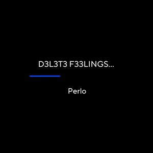 D3L3T3 F33LINGS…