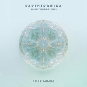 EARTHTRONICA (Where Everything Listens)