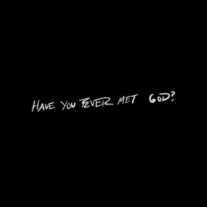 Have You Ever Met God?