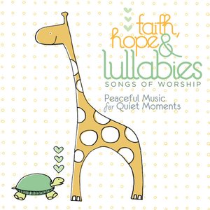 Faith, Hope & Lullabies: Worship - Peaceful Music For Quiet Moments