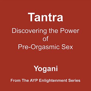 Tantra - Discovering the Power of Pre-Orgasmic Sex