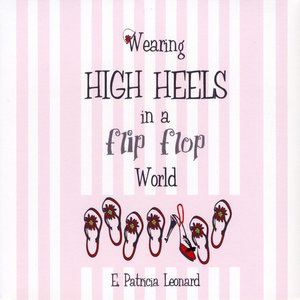 Wearing High Heels in a Flip Flop World