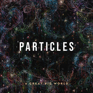 A GREAT BIG WORLD - Particles - Zortam Music