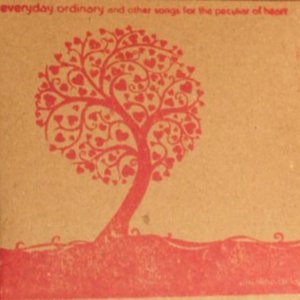 Everyday Ordinary and other songs for the peculiar of heart