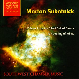 Subotnick, M.: Echoes From the Silent Call of Girona / A Fluttering of Wings (Southwest Chamber Music)