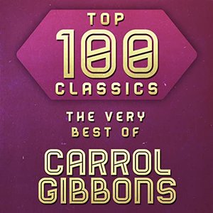 Top 100 Classics - The Very Best of Carrol Gibbons
