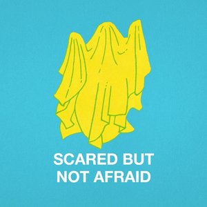 Scared but Not Afraid