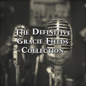 The Definitive Gracie Fields Collection