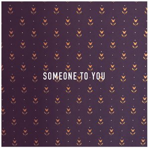 Someone to You