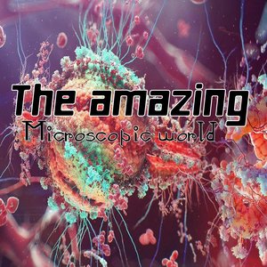 The Amazing Microscopic World