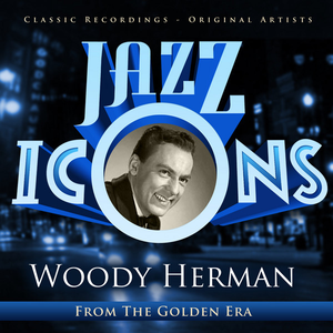 Woody Herman & His Orchestra - Jazz Icons From The Golden Era - Woody Herman - Zortam Music