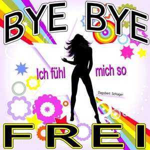 Bye Bye ich fühl mich so frei
