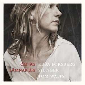 Om jag lämnar dig: Ebba Forsberg sjunger Tom Waits