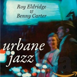 The Urbane Jazz Of Roy Eldridge And Benny Carter