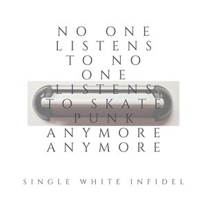 No One Listens to No One Listens to Skate Punk Anymore Anymore