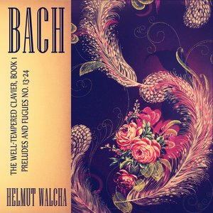 Bach: The Well-Tempered Clavier, Book 1 - Preludes and Fugues No. 13-24 (Remastered)