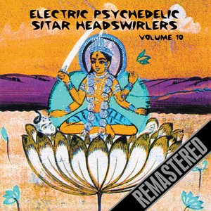 Electric Psychedelic Sitar Headswirlers Volume 10 - Remastered