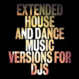 Extended House and Dance Music Versions for DJS