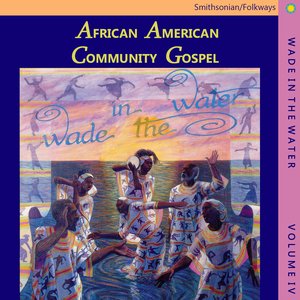 Wade in the Water, Vol. 4: African-American Community Gospel