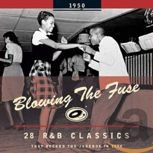 Blowing The Fuse - 28 R&B Classics That Rocked The Jukebox In 1950