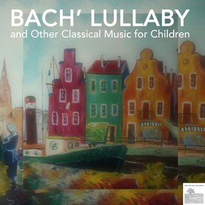 Bach' Lullaby and Other Classical Music for Children