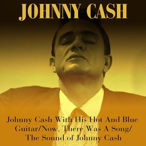 Johnny Cash With His Hot And Blue Guitar / Now, There Was A Song / The Sound of Johnny Cash