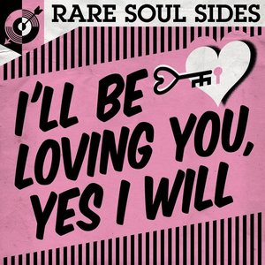 I'll Be Loving You, Yes I Will: Rare Soul Sides