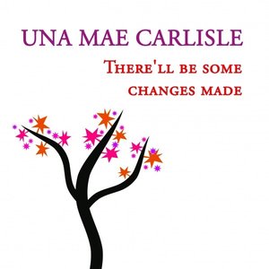 Una Mae Carlisle, There'll be some changes made