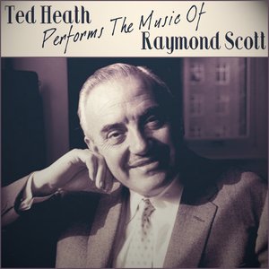 Ted Heath Performs The Music Of Raymond Scott