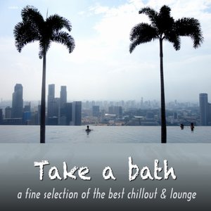 Take A Bath - A Fine Selection Of The Best Chillout & Lounge