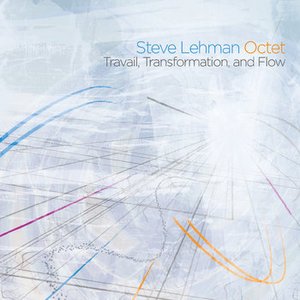 Travail, Transformation and Flow (feat. Steve Lehman, Jonathan Finlayson, Mark Shim, Tim Albright, Jose Davila, Chris Dingman, Drew Gress & Tyshawn Sorey)