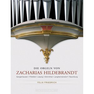 Die Orgeln von Zacharias Hildebrandt Vol. 1