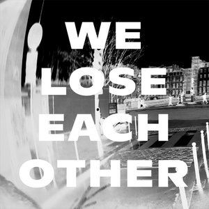 We Lose Each Other