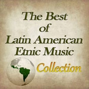 The Best of Latin American Etnic Music Collection