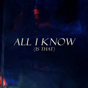 All I Know (Is That)