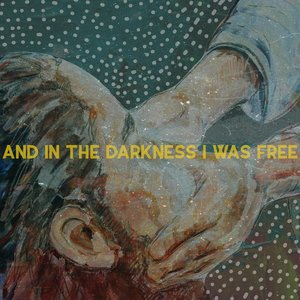 And in the Darkness I Was Free