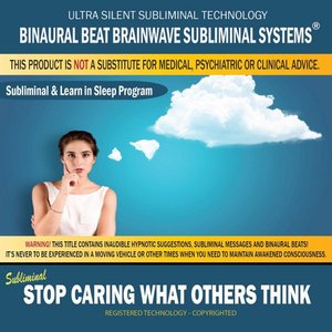 Stop Caring What Others Think: Combination of Subliminal & Learning While Sleeping Program (Positive Affirmations, Isochronic Tones & Binaural Beats)