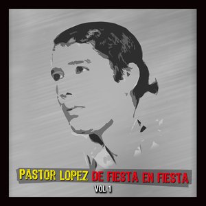 De Fiesta En Fiesta Con Pastor Lopez Vol I