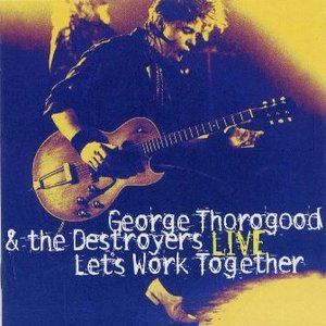 Let's Work Together - George Thorogood & The Destroyers LIVE