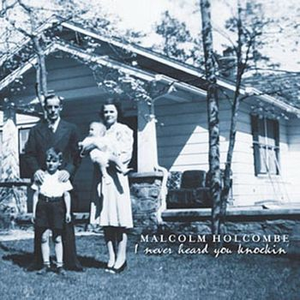 Malcolm Holcombe - I Never Heard You Knockin