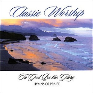 To God Be The Glory - Hymn Of Praise from the Classic Worship series