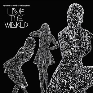 Perfume Global Compilation “LOVE THE WORLD”