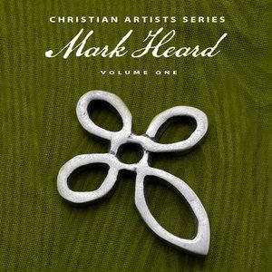 Christian Artists Series: Mark Heard, Vol. 1