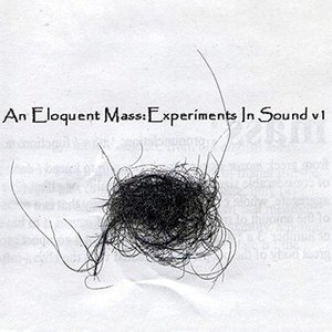 An Eloquent Mass: Experiments In Sound V1