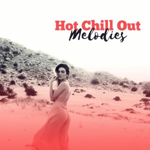 Hot Chill Out Melodies – Dance Music, Electronic Sounds, Easy Listening, Ibiza Party