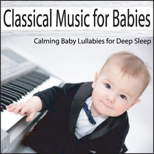 Classical Music for Babies: Calming Baby Lullabies for Deep Sleep
