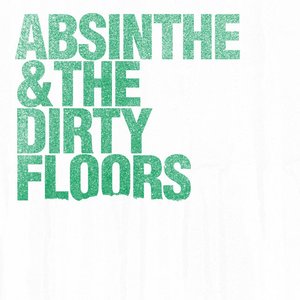 Absinthe & The Dirty Floors